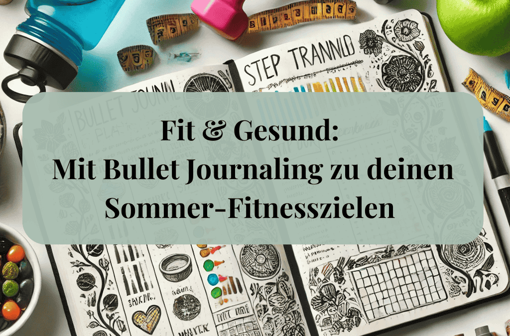 Fit & Gesund: Mit Bullet Journaling zu deinen Sommer-Fitnesszielen