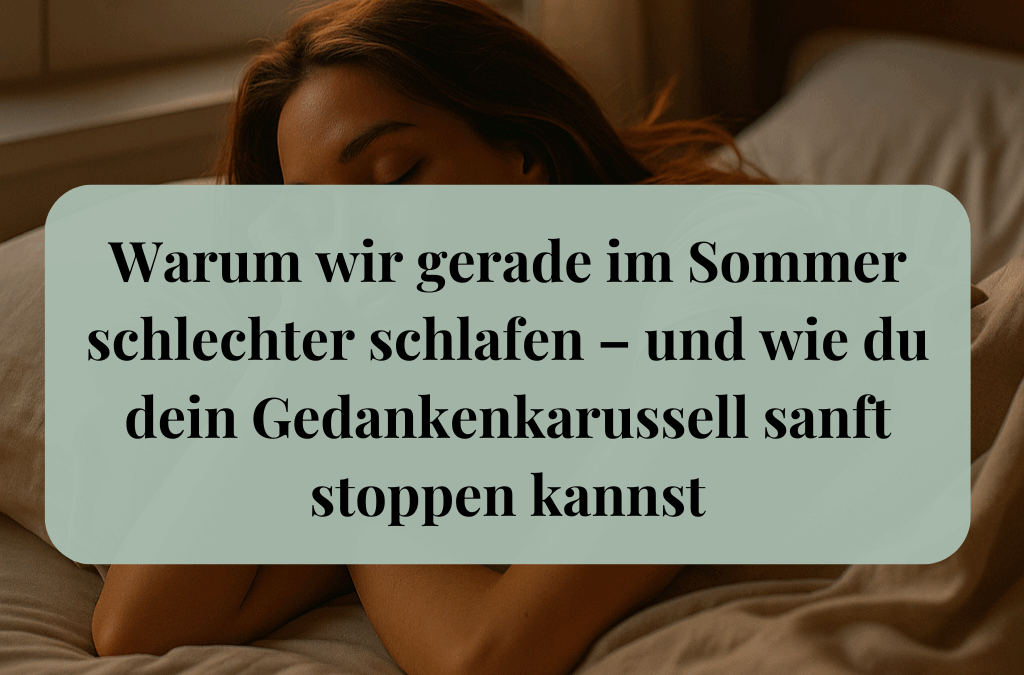 Warum wir gerade im Sommer schlechter schlafen – und wie du dein Gedankenkarussell sanft stoppen kannst