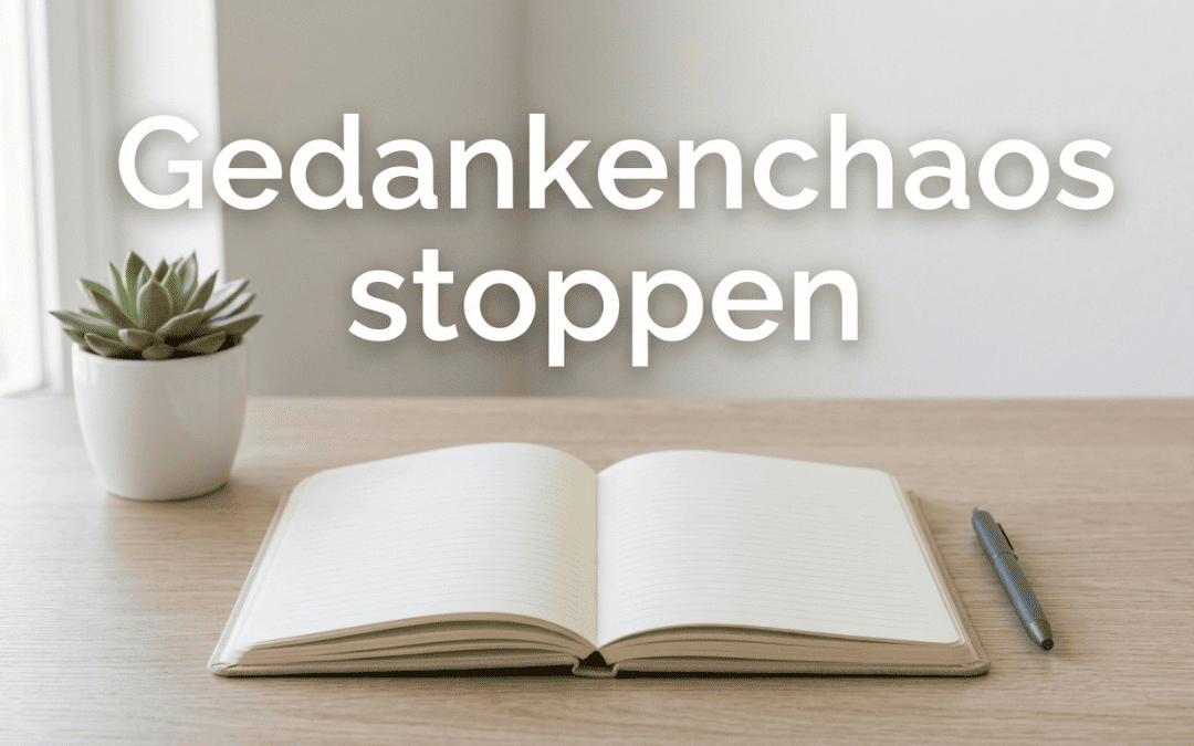 Gedankenchaos stoppen: 3 Dinge, die du sofort tun kannst